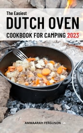 The Easiest Dutch Oven Cookbook for Camping 2023