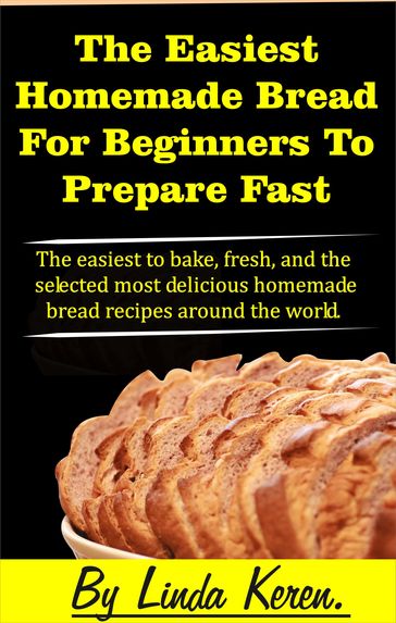 The Easiest Homemade Bread For Beginners To Prepare Fast - Linda Keren