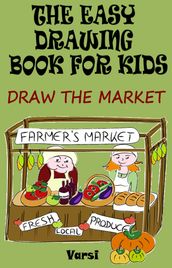 The Easy Drawing Book For Kids: Draw The Market