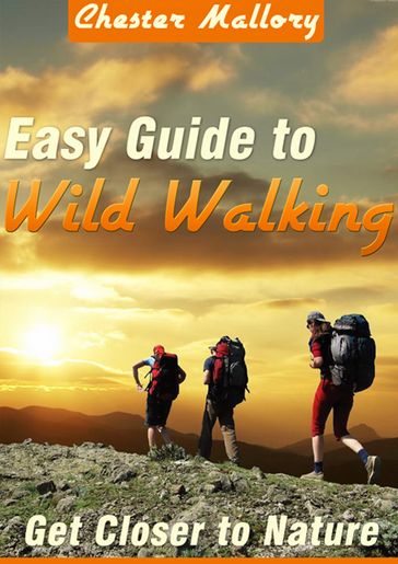 The Easy Guide to Wild Walking - Chester Mallory