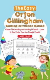 The Easy Orton-Gillingham Reading Instruction Method: Master the Decoding and Encoding of Words - Learn to Read Faster Than You Thought Possible