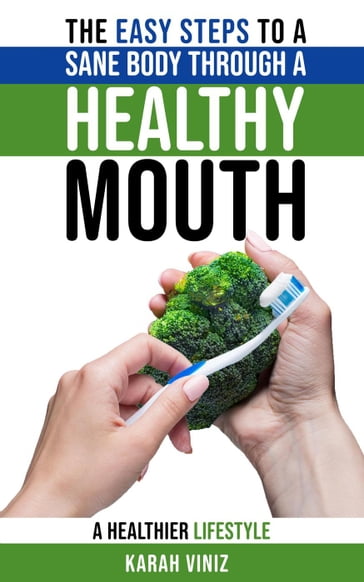 The Easy Steps to a Sane Body Through a Healthy Mouth - Karah Viniz