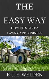 The Easy Way: How To Start A Lawn Care Business
