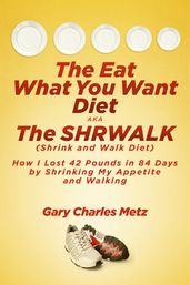 The Eat What You Want Diet, aka The Shrwalk (Shrink And Walk Diet)