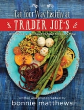 The Eat Your Way Healthy at Trader Joe s Cookbook