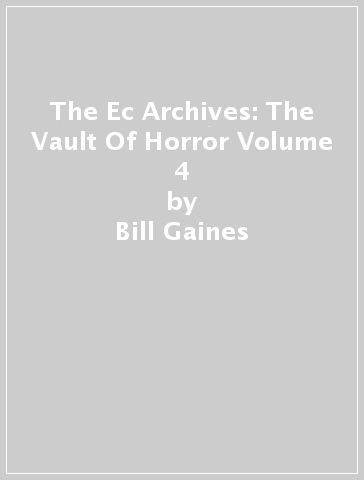 The Ec Archives: The Vault Of Horror Volume 4 - Bill Gaines - Al Feldstein - Johnny Craig