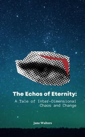 The Echoes of Eternity: A Tale of Inter-Dimensional Chaos and Change