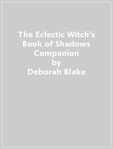 The Eclectic Witch's Book of Shadows Companion - Deborah Blake