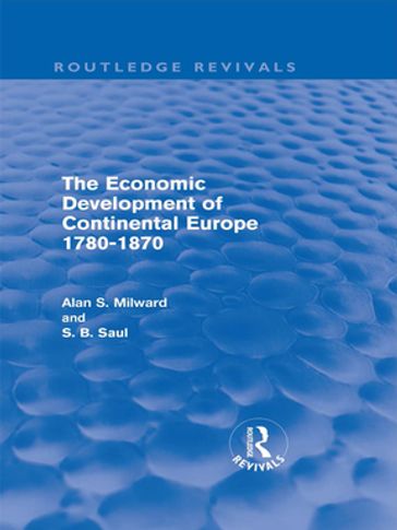 The Economic Development of Continental Europe 1780-1870 - Alan Milward - S. B. Saul