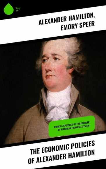 The Economic Policies of Alexander Hamilton - Alexander Hamilton - Emory Speer