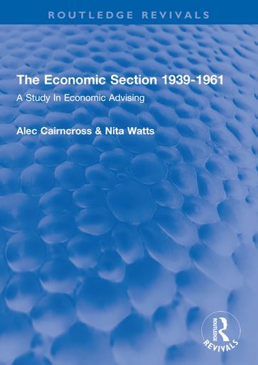 The Economic Section 1939-1961 - Alec Cairncross - Nita Watts