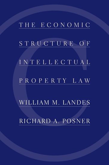 The Economic Structure of Intellectual Property Law - Richard A. Posner - William M. Landes