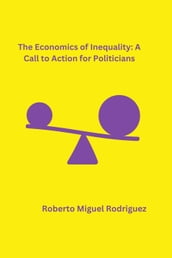 The Economics of Inequality: A Call to Action for Politicians