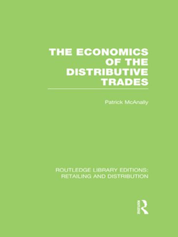 The Economics of the Distributive Trades (RLE Retailing and Distribution) - Patrick McAnally