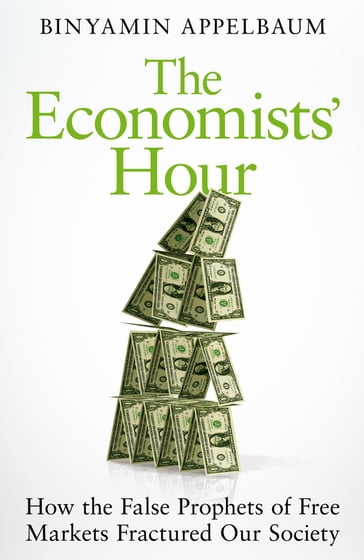 The Economists' Hour - Binyamin Appelbaum