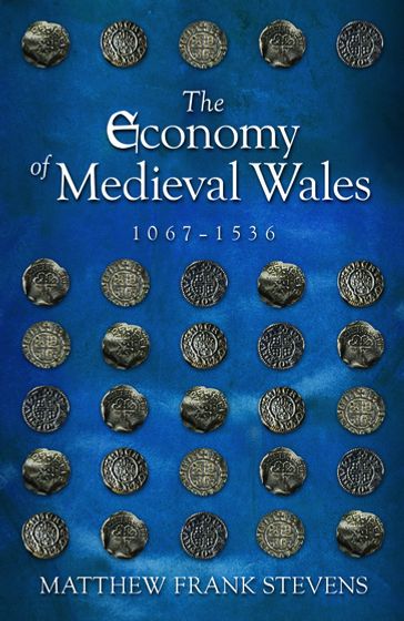 The Economy of Medieval Wales, 1067-1536 - Matthew Frank Stevens