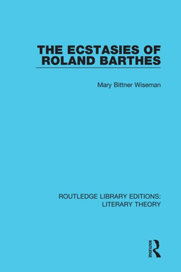 The Ecstasies of Roland Barthes - Mary Bittner Wiseman