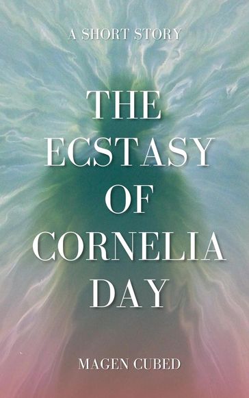 The Ecstasy of Cornelia Day - Magen Cubed