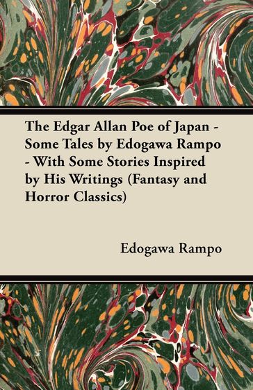 The Edgar Allan Poe of Japan - Some Tales by Edogawa Rampo - With Some Stories Inspired by His Writings (Fantasy and Horror Classics) - Edogawa Rampo