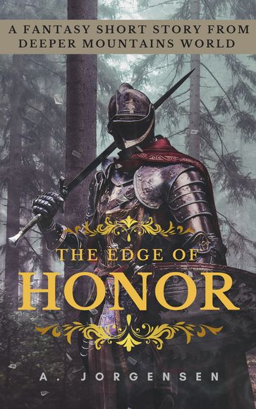 The Edge Of Honor: A Fantasy Short Story From Deeper Mountains World - A. Jorgensen