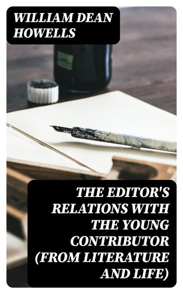 The Editor's Relations with the Young Contributor (from Literature and Life) - William Dean Howells