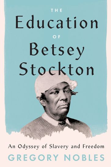 The Education of Betsey Stockton - Gregory Nobles