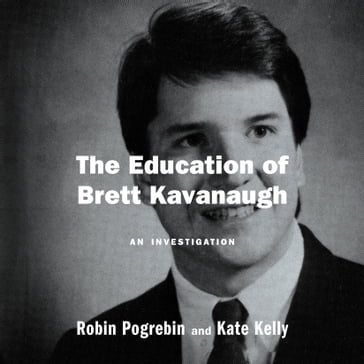 The Education of Brett Kavanaugh - Robin Pogrebin - Kate Kelly