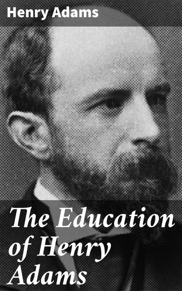 The Education of Henry Adams - Henry Adams