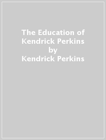 The Education of Kendrick Perkins - Kendrick Perkins