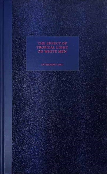 The Effect of Tropical Light on White Men - Catherine Lord