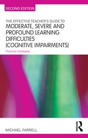 The Effective Teacher s Guide to Moderate, Severe and Profound Learning Difficulties (Cognitive Impairments)