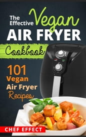 The Effective Vegan Air Fryer Cookbook