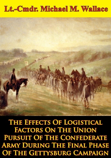 The Effects Of Logistical Factors On The Union Pursuit Of The Confederate Army - Colonel Donald J. Wetekam