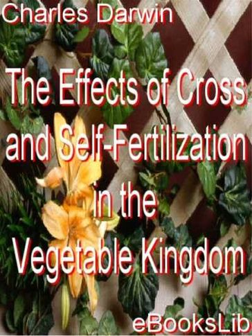 The Effects of Cross and Self-Fertilization in the Vegetable Kingdom - Charles Darwin