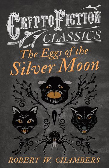 The Eggs of the Silver Moon (Cryptofiction Classics - Weird Tales of Strange Creatures) - Robert W. Chambers