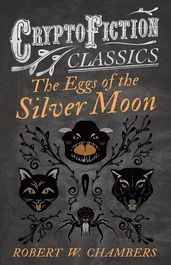The Eggs of the Silver Moon (Cryptofiction Classics - Weird Tales of Strange Creatures)