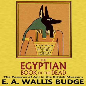 The Egyptian Book of the Dead: The Papyrus of Ani in the British Museum - E.A. Wallis Budge