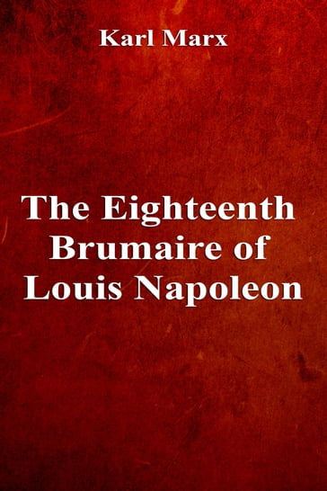 The Eighteenth Brumaire of Louis Napoleon - Karl Marx