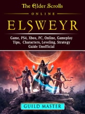The Elder Scrolls Elsweyr, PS4, Xbox One, PC, Online, Classes, Armor, Weapons, Tips, Strategy, Game Guide Unofficial