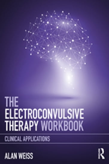 The Electroconvulsive Therapy Workbook - Alan Weiss