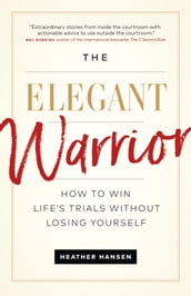 The Elegant Warrior: How to Win Life s Trials Without Losing Yourself