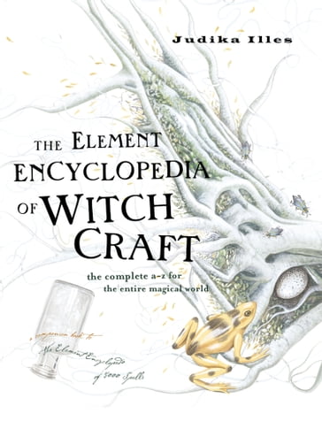 The Element Encyclopedia of Witchcraft: The Complete AZ for the Entire Magical World - Judika Illes