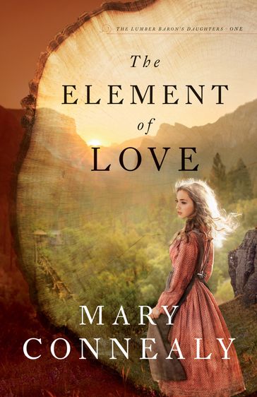 The Element of Love (The Lumber Baron's Daughters Book #1) - Mary Connealy