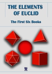 The Elements of Euclid - The First Six Books (Illustrated Edition)