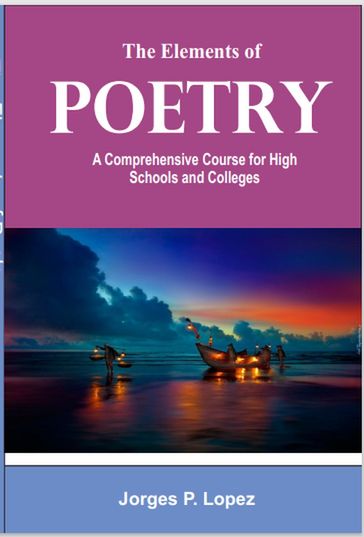 The Elements of Poetry: A Comprehensive Course for High Schools and Colleges - Jorges P. Lopez