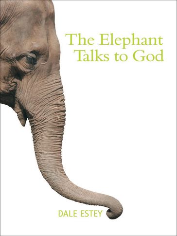 The Elephant Talks to God - Dale Estey