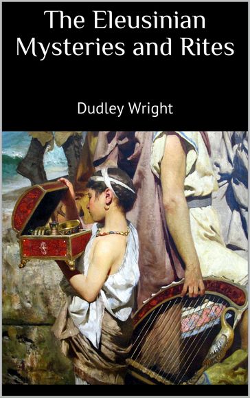 The Eleusinian Mysteries and Rites - Dudley Wright