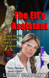 The Elf s Assistant; or, Have You Ever Seen a Goblin Crank It For Science?