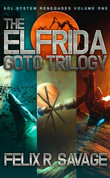 The Elfrida Goto Trilogy (Sol System Renegades Books 1-3) - Felix R. Savage