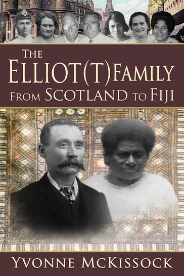The Elliot(T) Family From Scotland to Fiji - Yvonne McKissock